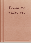 Beware the wicked web