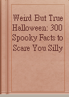 Weird But True Halloween: 300 Spooky Facts to Scare You Silly